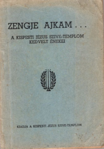 P. Jmbor Lszl S.J. - Zengje ajkam...- A Kispesti Jzus Szve-templom kedvelt nekei