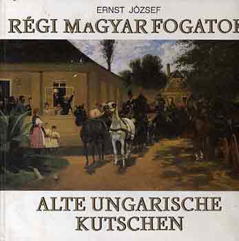 Ernst Jzsef - Rgi magyar fogatok - Alte ungarische kutschen