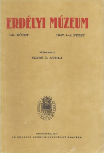 Szabó T. Attila - Erdélyi Múzeum 1947. 1-4. füzet (LII. kötet)