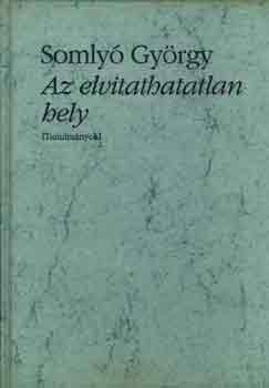 Somly� Gy�rgy - Az elvitathatatlan hely