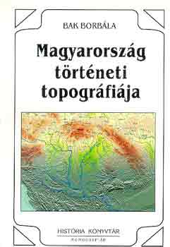 Bak Borbála - Magyarország történeti topográfiája