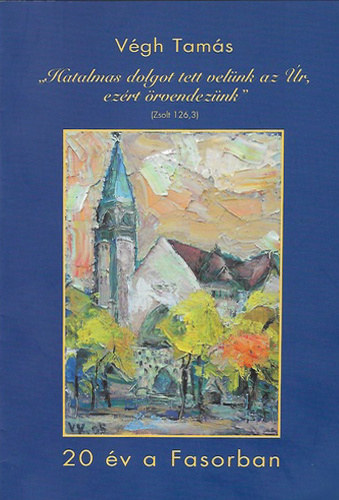 V�gh Tam�s - "Hatalmas dolgot tett vel�nk az �r, ez�rt �rvendez�nk" 20 �v a Fasorban