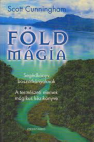 Scott Cunningham - Fld Mgia-Segdknyv boszorknyoknak,A termszeti elemek mgikus kziknyve