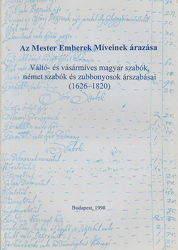Flrin Mria  (szerk.) - Az Mester Emberek Mveinek razsa - Vlt- s vsrmves magyar szabk, nmet szabk s zubbonyosok rszabsai (1626-1820)