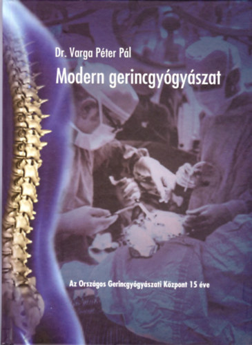 Dr. Varga Pter Pl - Modern gerincgygyszat - Az orszgos Gerincgygyszati Kzpont 15 ve