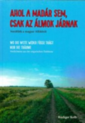 R�diger Kolb - Ahol a mad�r sem, csak az �lmok j�rnak - Versf�l�k a magyar Alf�ldr�l