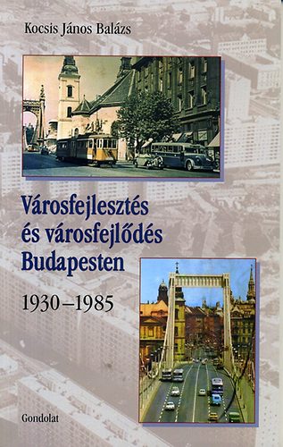 Kocsis J�nos Bal�zs - V�rosfejleszt�s �s v�rosfejl�d�s Budapesten - 1930-1985
