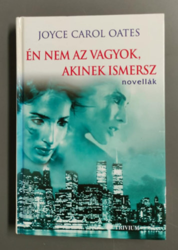Joyce Carol Oates - �n nem az vagyok, akinek ismersz - Novell�k