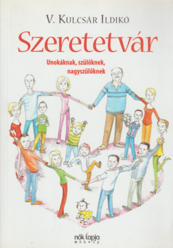 V. Kulcsr Ildik - Szeretetvr - Unokknak, szlknek, nagyszlknek