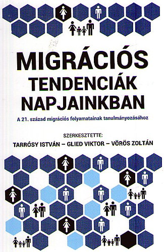 Glied Viktor  (szerk.), Vrs Zoltn (szerk.) Tarrsy Istvn (szerk.) - Migrcis tendencik napjainkban - A 21. szzad migrcis folyamatainak tanulmnyozshoz