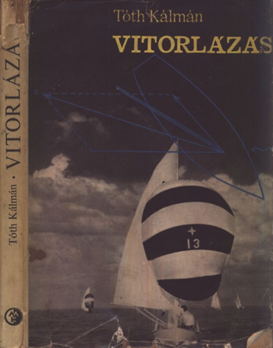 Tóth Kálmán - Vitorlázás (282 ábrával + mellékletekkel) + Hajózási szabályzat (kivonata)