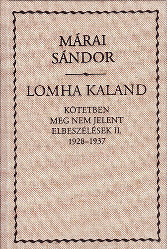 Mrai Sndor - Lomha kaland (ktetben meg nem jelent elbeszlsek II. 1928-1937)