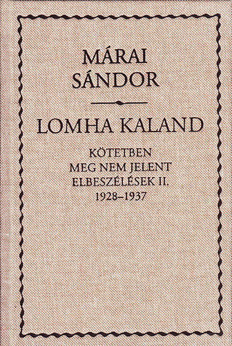 Mrai Sndor - Lomha kaland (Ktetben meg nem jelent elbeszlsek II. 1928-1937)