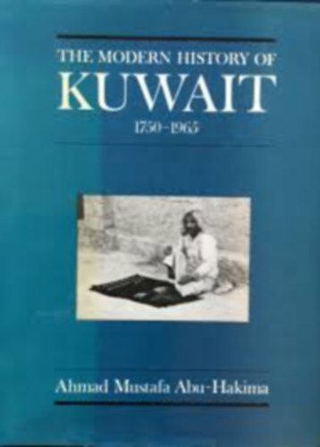 Ahmad Mustafa Abu-Hakima - The Modern History of Kuwait 1750-1965