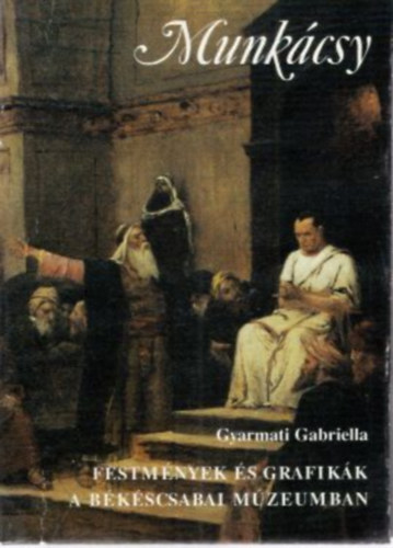 Gyarmati Gabriella - Munkcsy 1 - Festmnyek s grafikk a Bkscsabai Mzeumban - trpeknyv