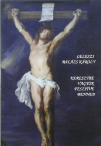 Leleszi Balzs Kroly - Keresztre vagyok fesztve benned