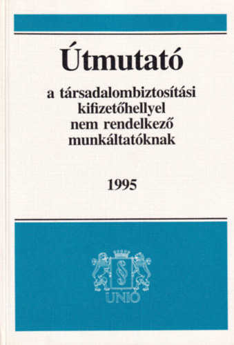 Etal.; Jurth Gabriella - Útmutató a társadalombiztosítási kifizetőhellyel nem rendelkező munkáltatóknak 1995