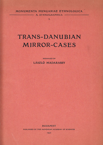 Madarassy László - Trans-Danubian Mirror-cases (Monumenta Hungariae Ethnologica A. Ethnographica 1.)