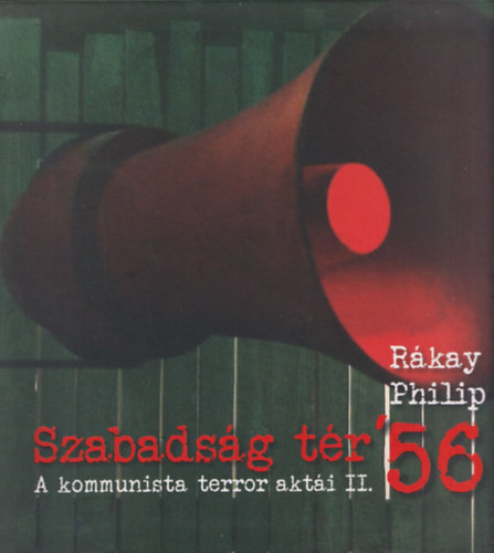 R�kay Philip - Szabads�g t�r '56 - A kommunista terror akt�i II.