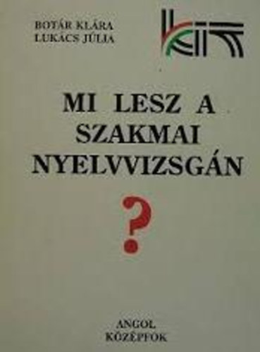 Botr Klra-Lukcs Jlia - Mi lesz a szakmai nyelvvizsgn? (angol kzpfok)
