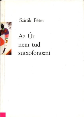 Szir�k P�ter - Az �r nem tud szaxofonozni (dedik�lt)