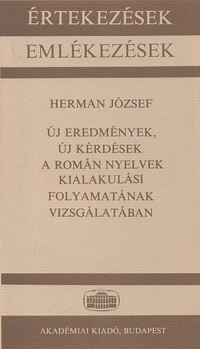 Herman Jzsef - j eredmnyek, j krdsek a romn nyelvek kialakulsi folyamatnak vizsglatban (rtekezsek - Emlkezsek)