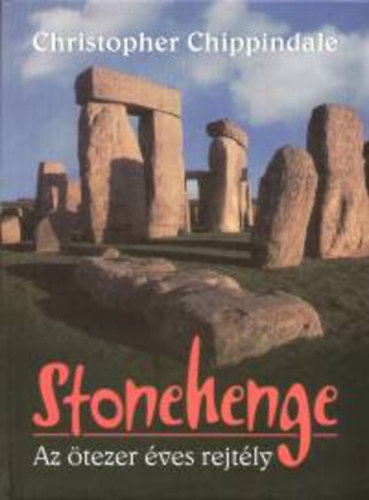 Christopher Chippindale - Stonehenge - az tezer ves rejtly