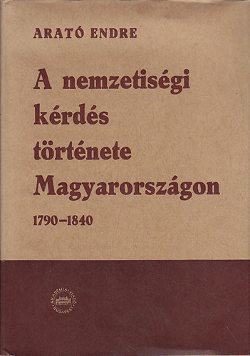 Arat Endre - A nemzetisgi krds trtnete  Magyarorszgon 1790-1848 I-II.