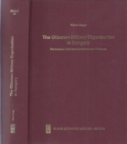 Hegyi Klára - The Ottoman Military Organization in Hungary: Fortresses, Fortress Garrisons and Finances