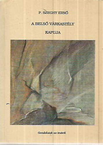 P. Szeghy Ern� karmelita - A bels� v�rkast�ly kapuja - Gondolatok az im�r�l