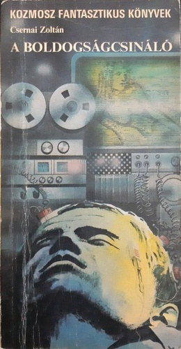 Csernai Zoltán - A boldogságcsináló - Tudományos-fantasztikus regény - Kozmosz Fantasztikus Könyvek