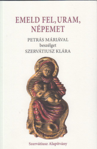 Emeld fel, Uram npemet - Petrs Mrival beszlget Szervtiusz Klra