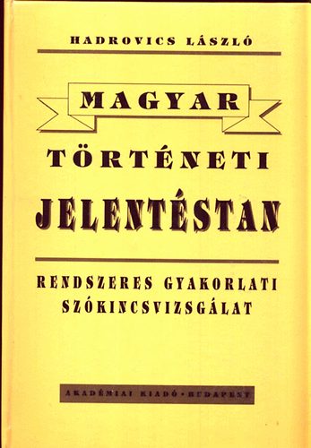 Hadrovics L�szl� - Magyar t�rt�neti jelent�stan (Rendszeres gyakorlati sz�kincsvizsg�lat)