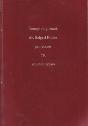 �nnepi dolgozatok Dr. Szigeti Endre professzor 70. sz�let�snapj�ra