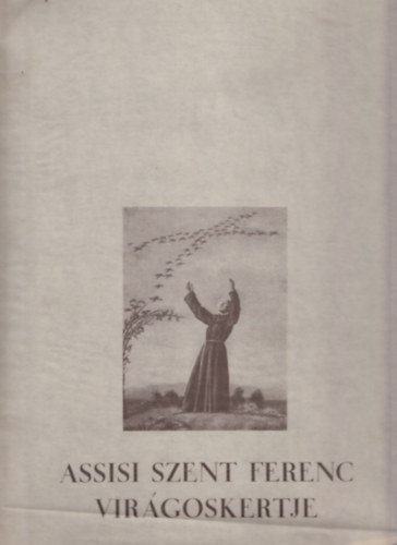 Barta Ern  (rajzolta) P. Szalay Emil OFM. (rta) - Assisi Szent Ferenc virgoskertje