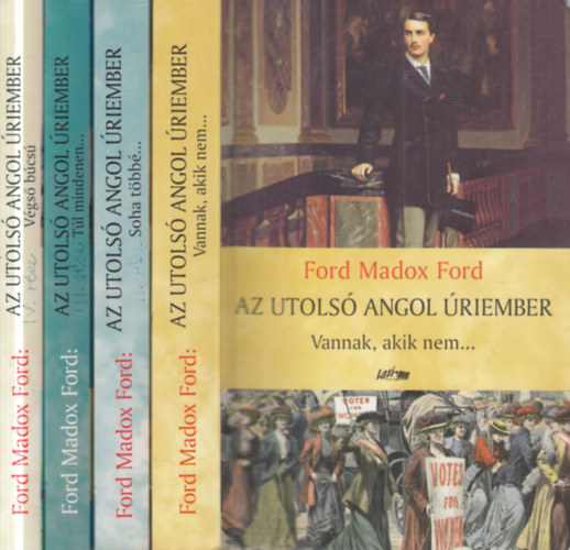 Ford Madox Ford - Az utolsó angol úriember I-IV. (Vannak, akik nem..., Soha többé..., Túl mindenen..., Végső búcsú)