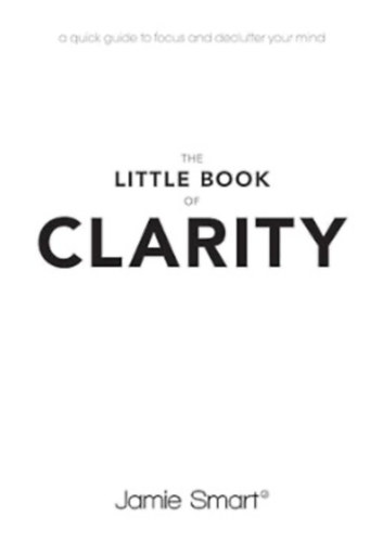 Jamie Smart  (Author) - The Little Book of Clarity: A Quick Guide to Focus and Declutter Your Mind