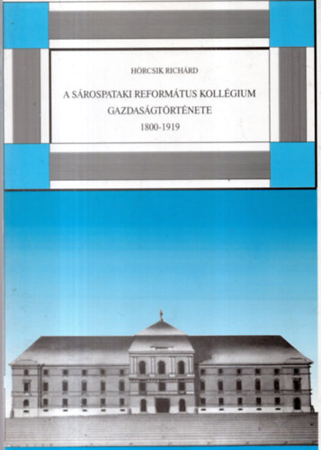 Hrcsik Richrd - A srospataki reformtus kollgium gazdasgtrtnete 1800-1919