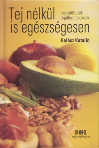 Halsz Katalin - Tej nlkl is egszsgesen - Recepttletek tejallergisoknak
