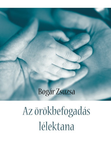 Az �r�kbefogad�s l�lektana (Bog�r Zsuzsa)
