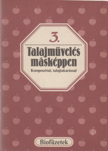 Szel�ndy Szabolcs - Talajm�vel�s m�sk�ppen - Komposzttal, talajtakar�ssal (Biof�zetek 3.)