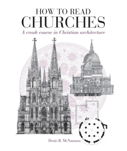 Denis R. McNamara - How To Read Churches (A crash course in Christian architecture)