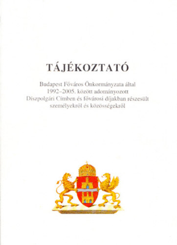Tájékoztató - Budapest Főváros Önkormányzata által 1992-2005. között adományozott díszpolgári címben és fővárosi díjakban részesült személyekről és közösségekről