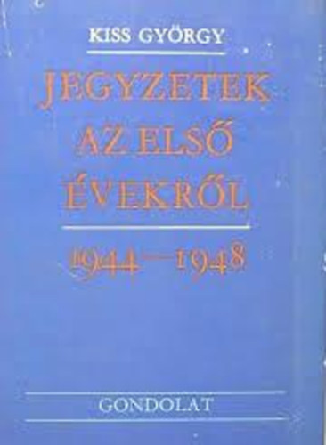 Kiss Gy�rgy - Jegyzetek az els� �vekr�l 1944-1948