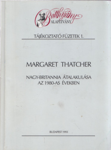 Nmeth Gyrgy Arday Lajos - Margaret Thatcher - Nagy-Britannia talakulsa az 1980-as vekben (Batthyny Alaptvny - Tjkoztat fzetek 1.) - DEDIKLT!