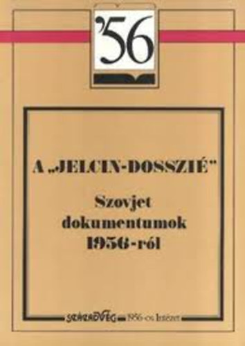 Sz�zadv�g Kiad� - A Jelcin-dosszi�: szovjet dokumentumok 1956-r�l