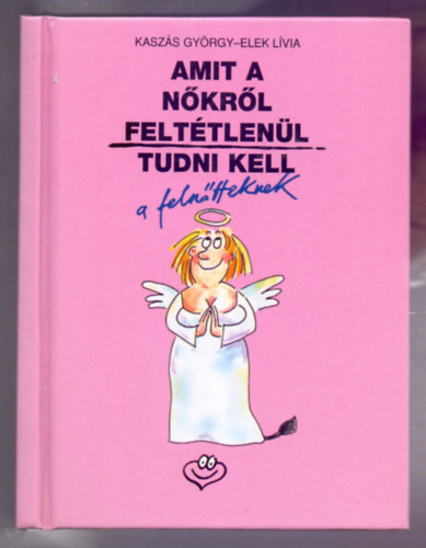 Kasz�s Gy�rgy-Elek L�via - Amit a n�kr�l felt�tlen�l tudni kell - a feln�tteknek