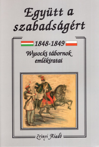 J�zef Wysocki - Egy�tt a szabads�g�rt 1848-1849 (Wysocki t�bornok eml�kiratai)
