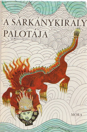 T�kei Ferenc - A s�rk�nykir�ly palot�ja (K�nai, Tibeti, Mongol, Ujgur, Koreai, Jap�n, Vietnami mes�k) (N�pek mes�i)