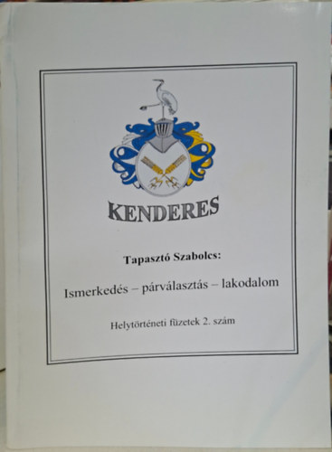 Tapaszt� Szabolcs - Kenderes - Ismerked�s, p�rv�laszt�s, lakodalom - helyt�rt�neti f�zetek 2. sz�m